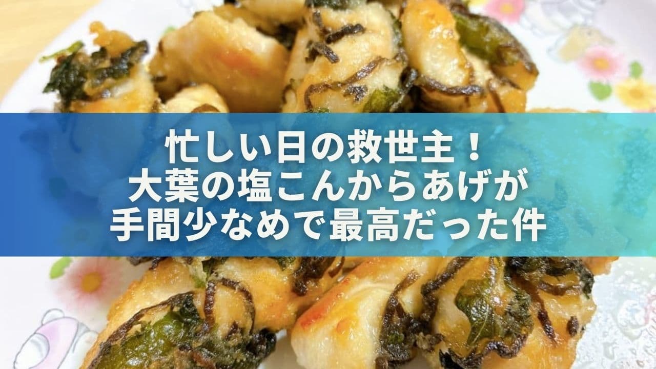 忙しい日の救世主！大葉の塩こんからあげが手間少なめで最高だった件
