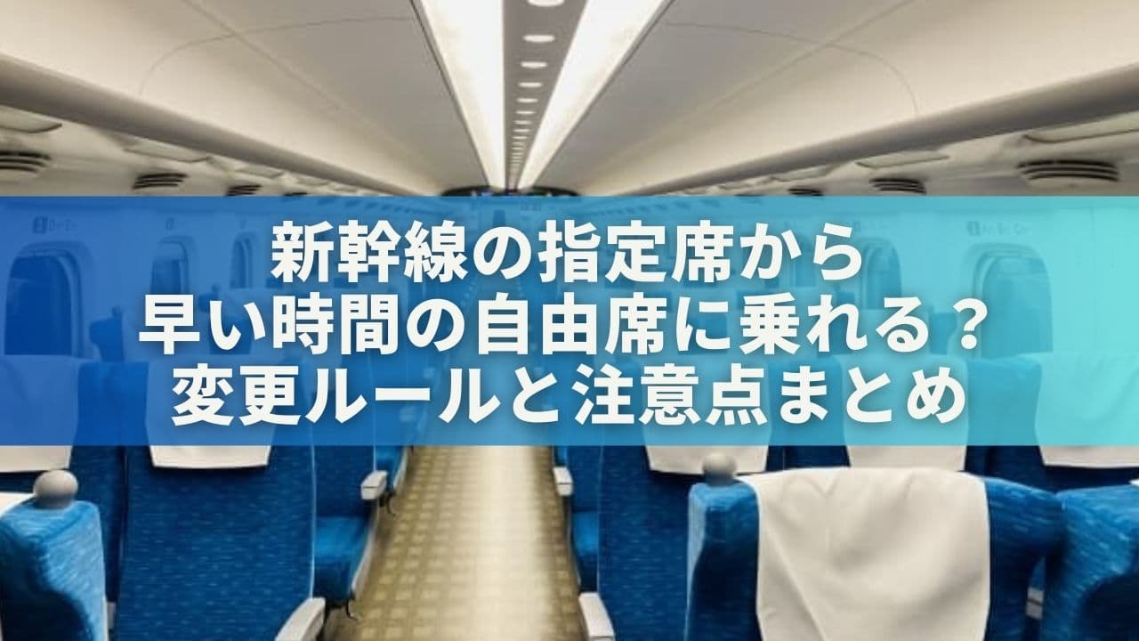 新幹線の指定席から早い時間の自由席に乗れる？変更ルールと注意点まとめ