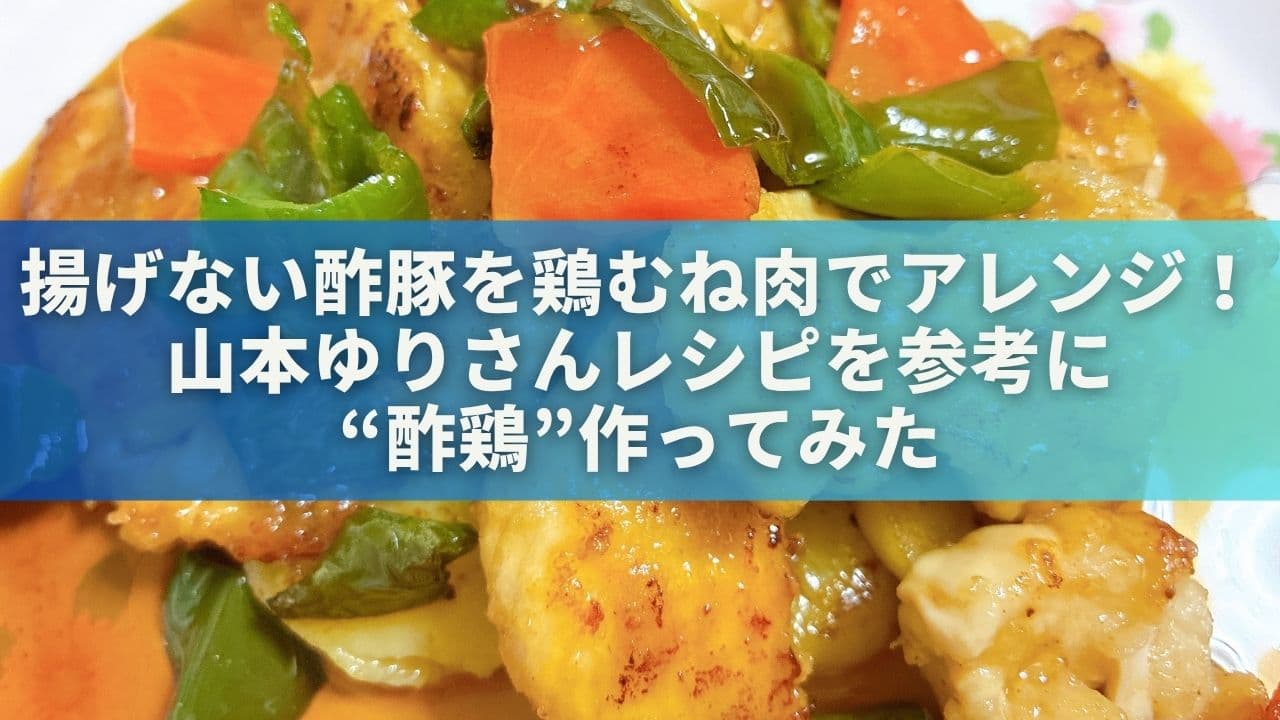 揚げない酢豚を鶏むね肉でアレンジ！山本ゆりさんレシピを参考に“酢鶏”作ってみた