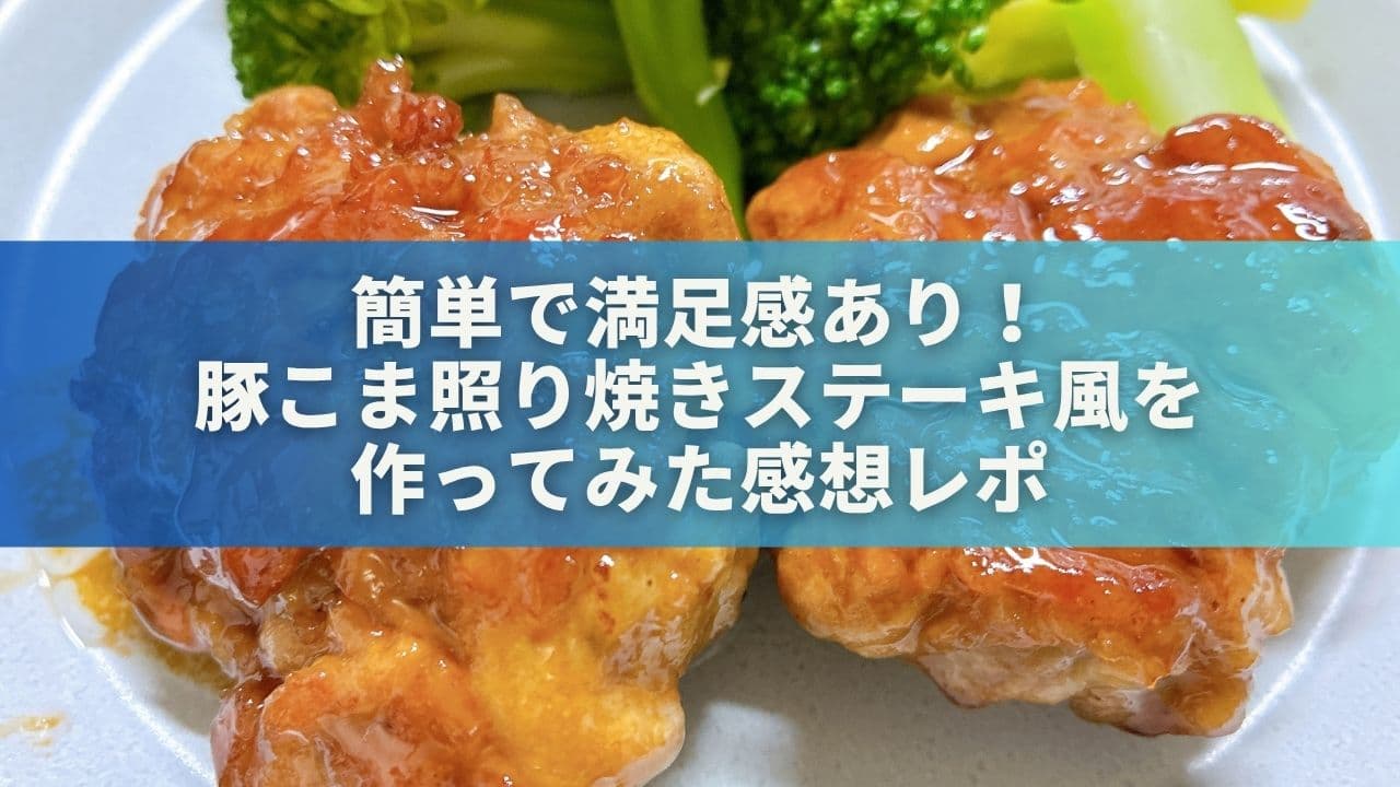 簡単で満足感あり！豚こま照り焼きステーキ風を作ってみた感想レポ