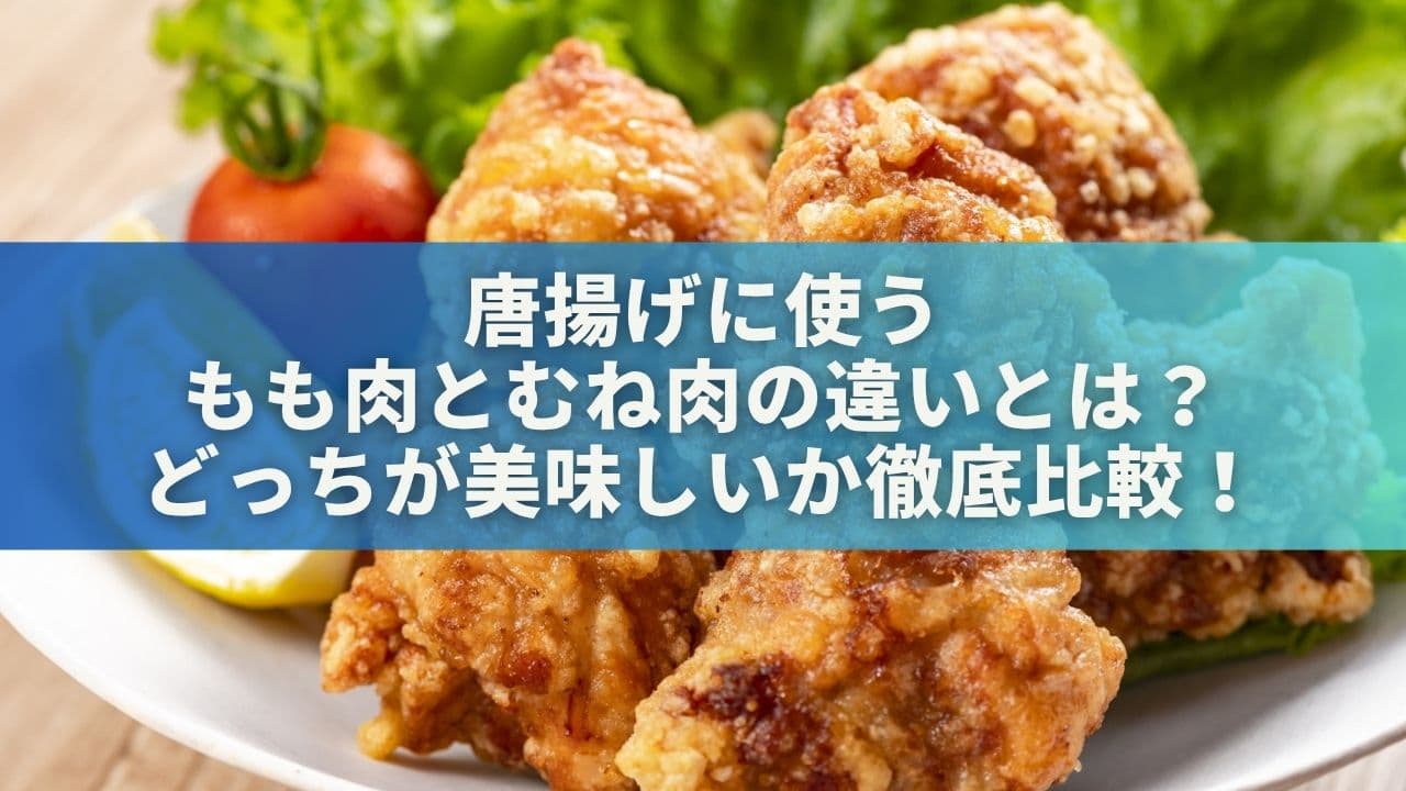 唐揚げに使うもも肉とむね肉の違いとは？どっちが美味しいか徹底比較！