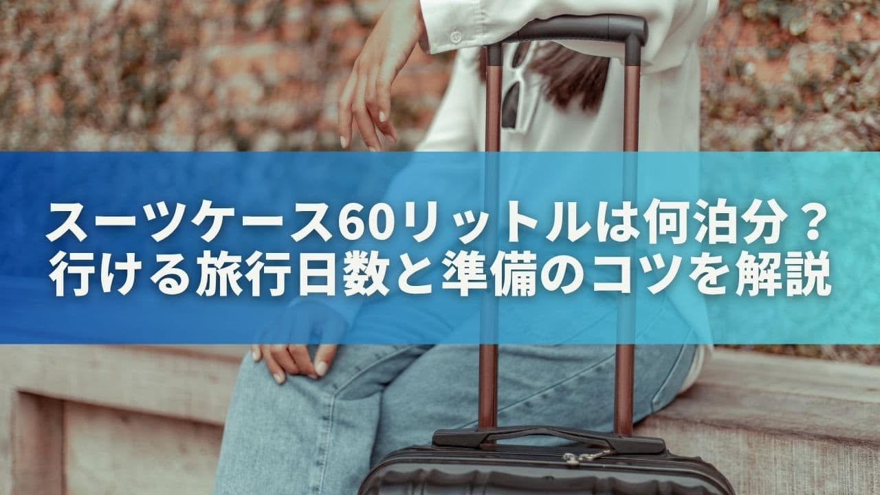 スーツケース60リットルは何泊分？行ける旅行日数と準備のコツを解説