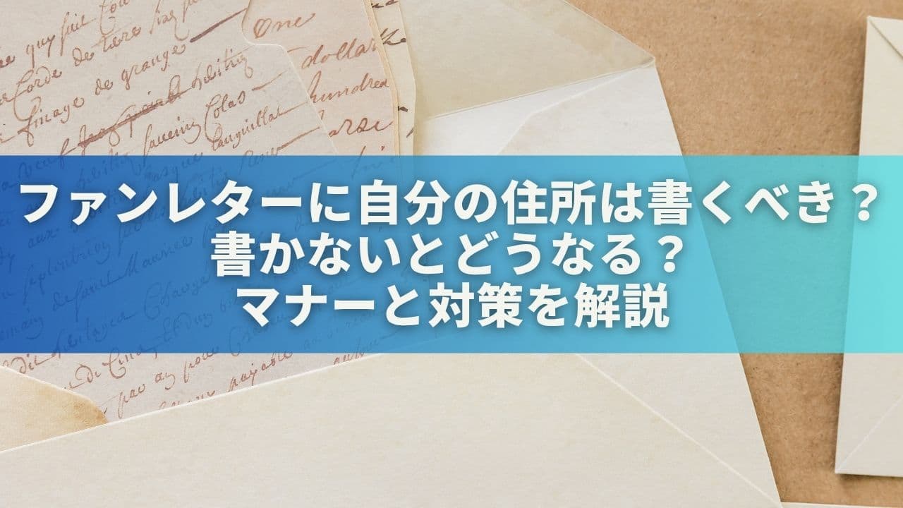 ファンレターに自分の住所は書くべき？書かないとどうなる？マナーと対策を解説