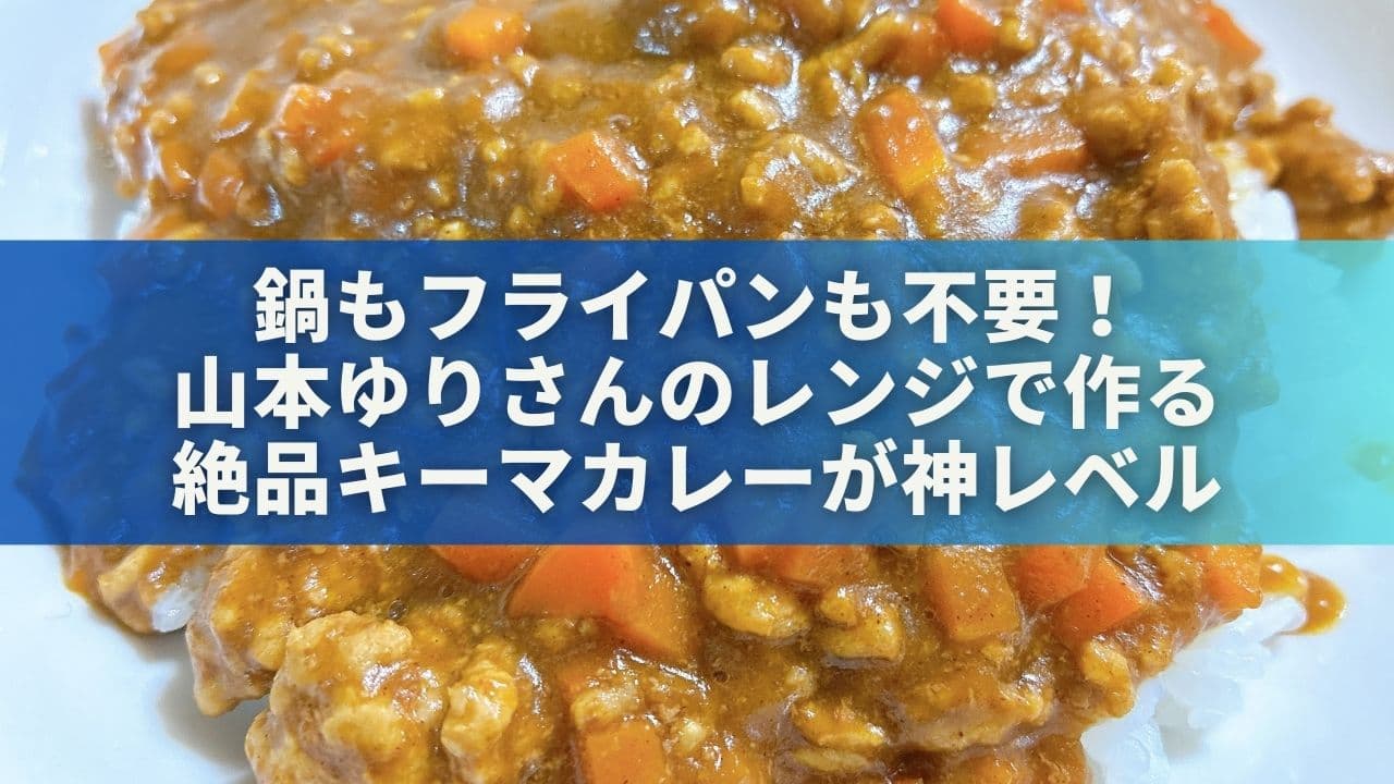 鍋もフライパンも不要！山本ゆりさんのレンジで作る絶品キーマカレーが神レベル