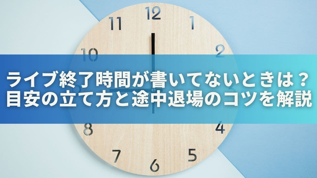 ライブ終了時間が書いてないときは？目安の立て方と途中退場のコツを解説