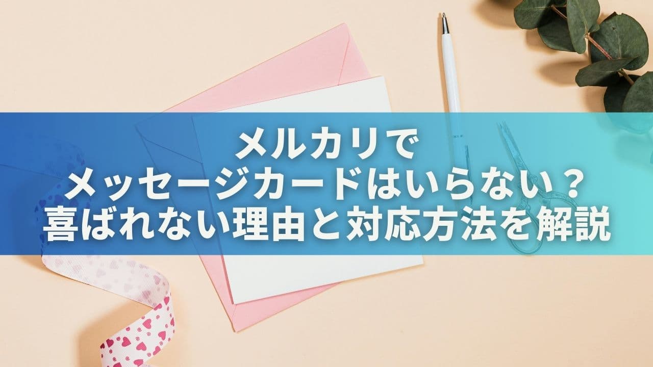 メルカリでメッセージカードはいらない？喜ばれない理由と対応方法を解説