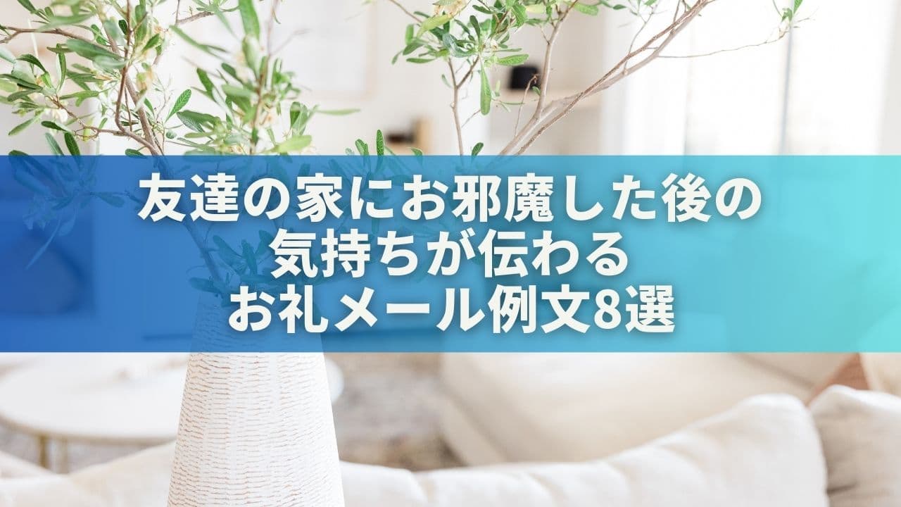 これで安心！友達の家にお邪魔した後の気持ちが伝わるお礼メール例文8選