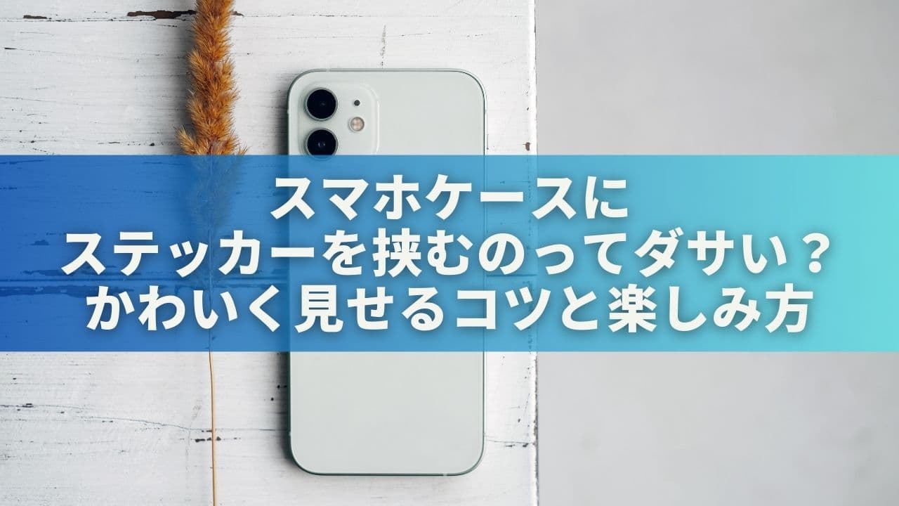 スマホケースにステッカーを挟むのってダサい？かわいく見せるコツと楽しみ方