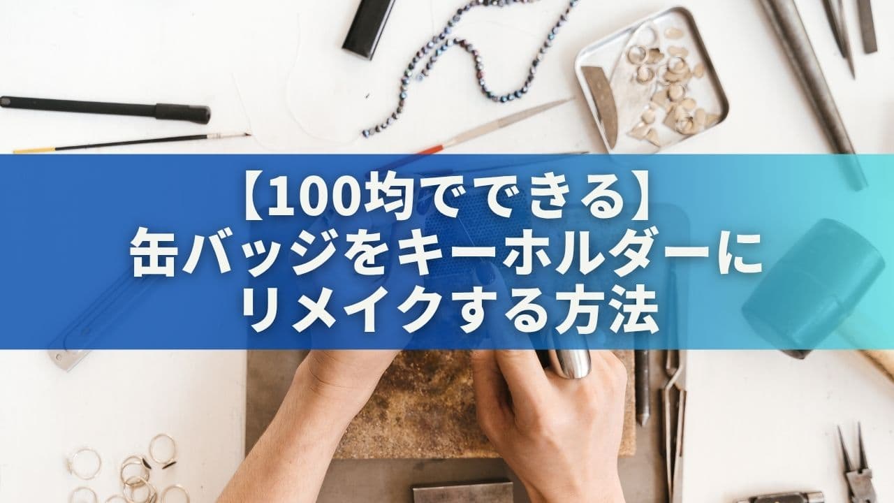 【100均でできる】缶バッジをキーホルダーやマグネットにリメイクする方法