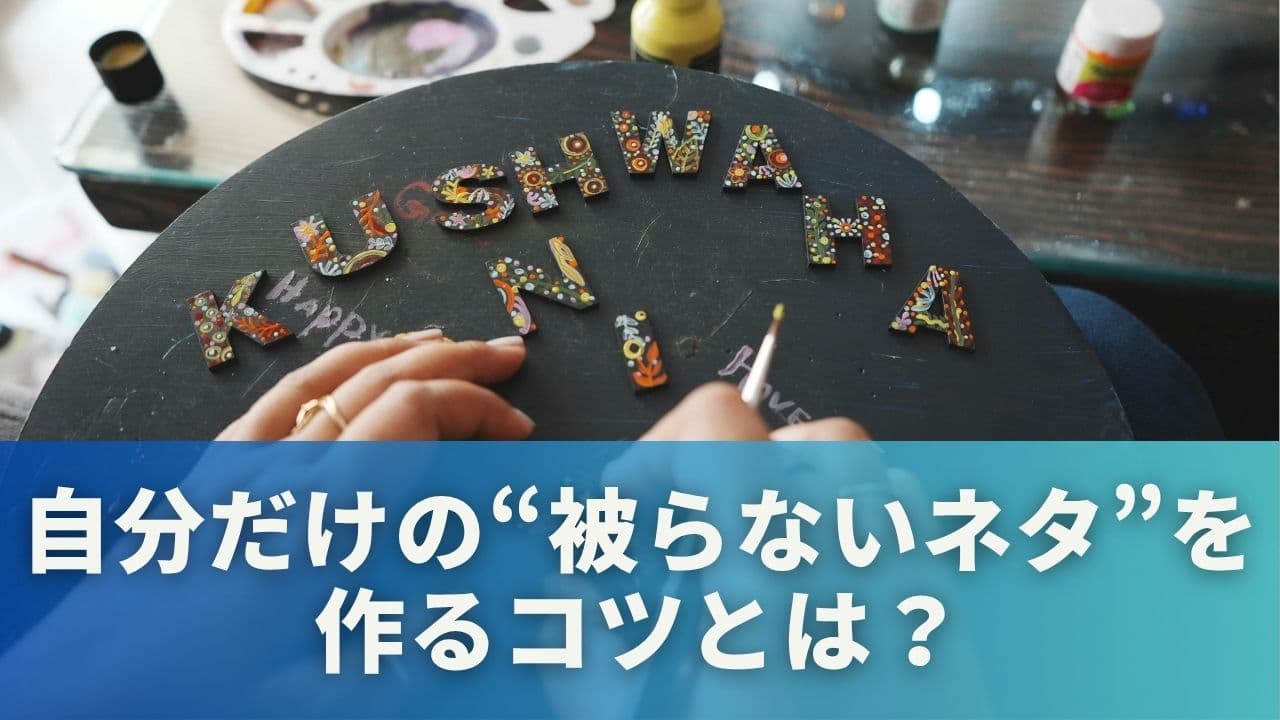 自分だけの“被らないネタ”を作るコツとは？