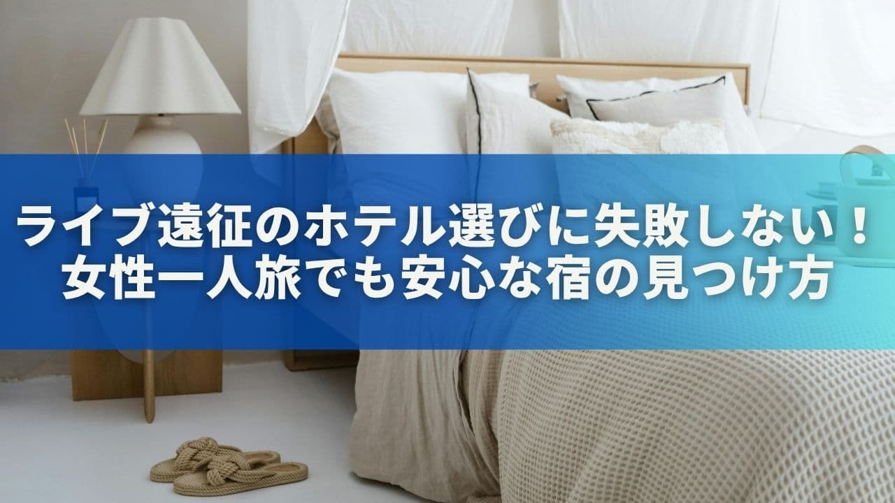 ライブ遠征のホテル選びに失敗しない！女性一人旅でも安心な宿の見つけ方