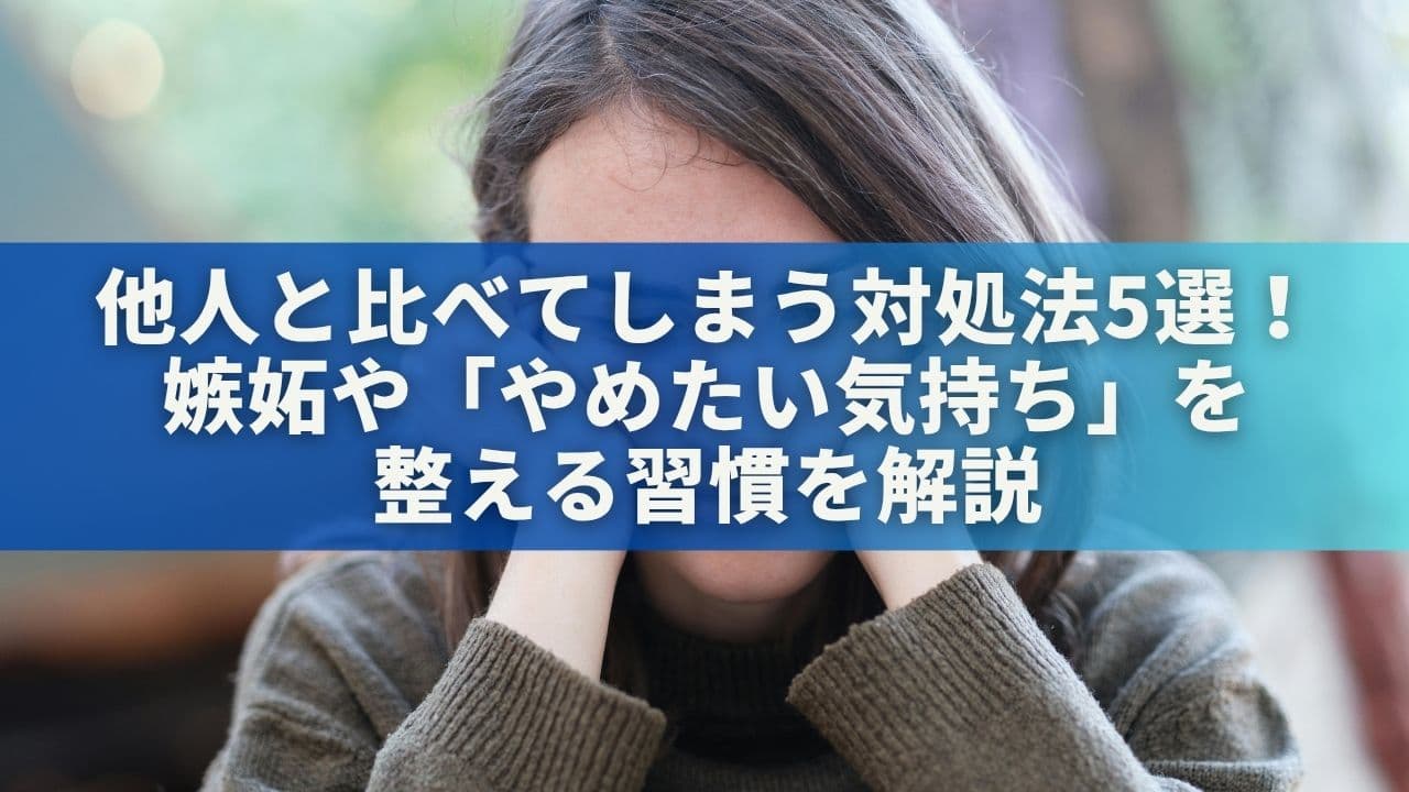 他人と比べてしまう対処法5選！嫉妬や「やめたい気持ち」を整える習慣を解説