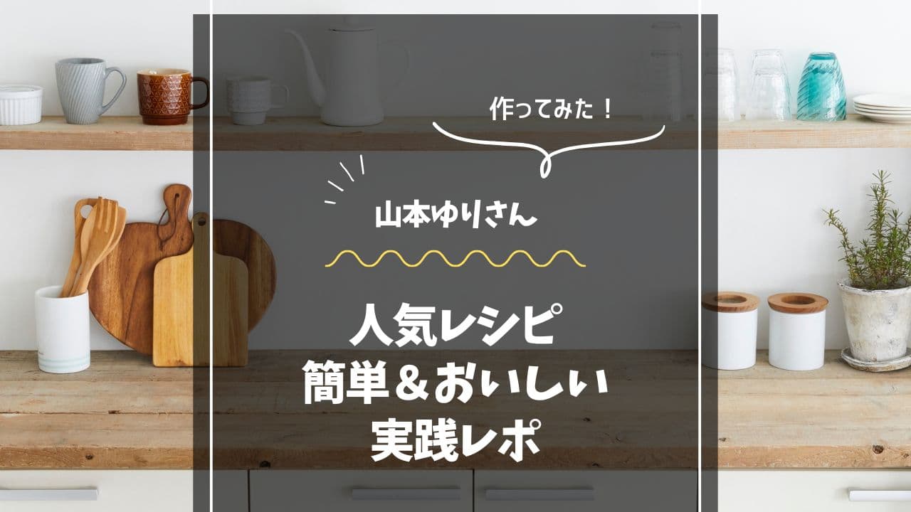 山本ゆりさんの人気レシピを作ってみた！簡単＆おいしい実践レポ