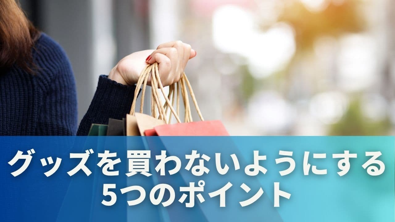 習慣を見直してグッズ購入を控える5つのポイント