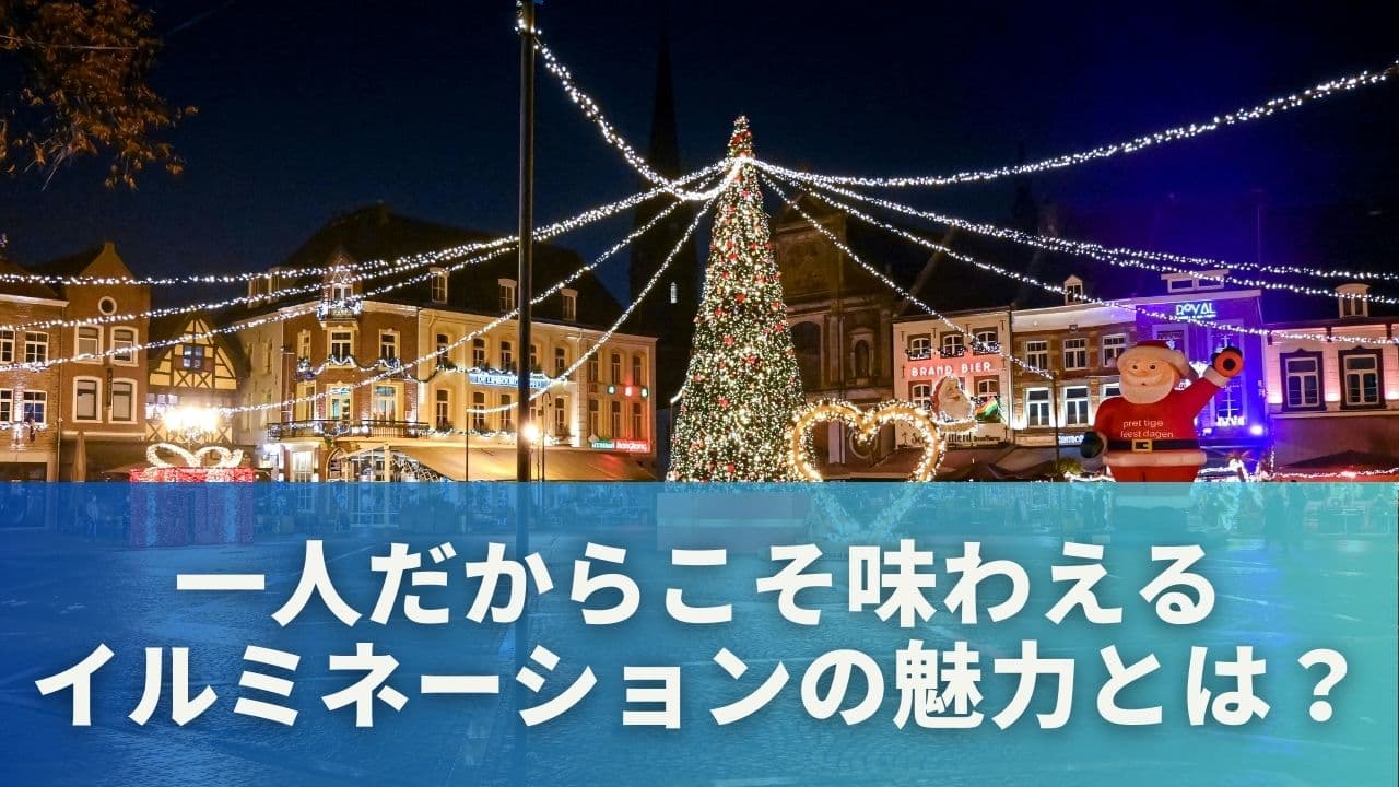 一人だからこそ味わえる、イルミネーションの魅力とは？
