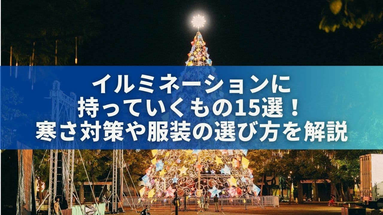 イルミネーションに持っていくもの15選！寒さ対策や服装の選び方を解説