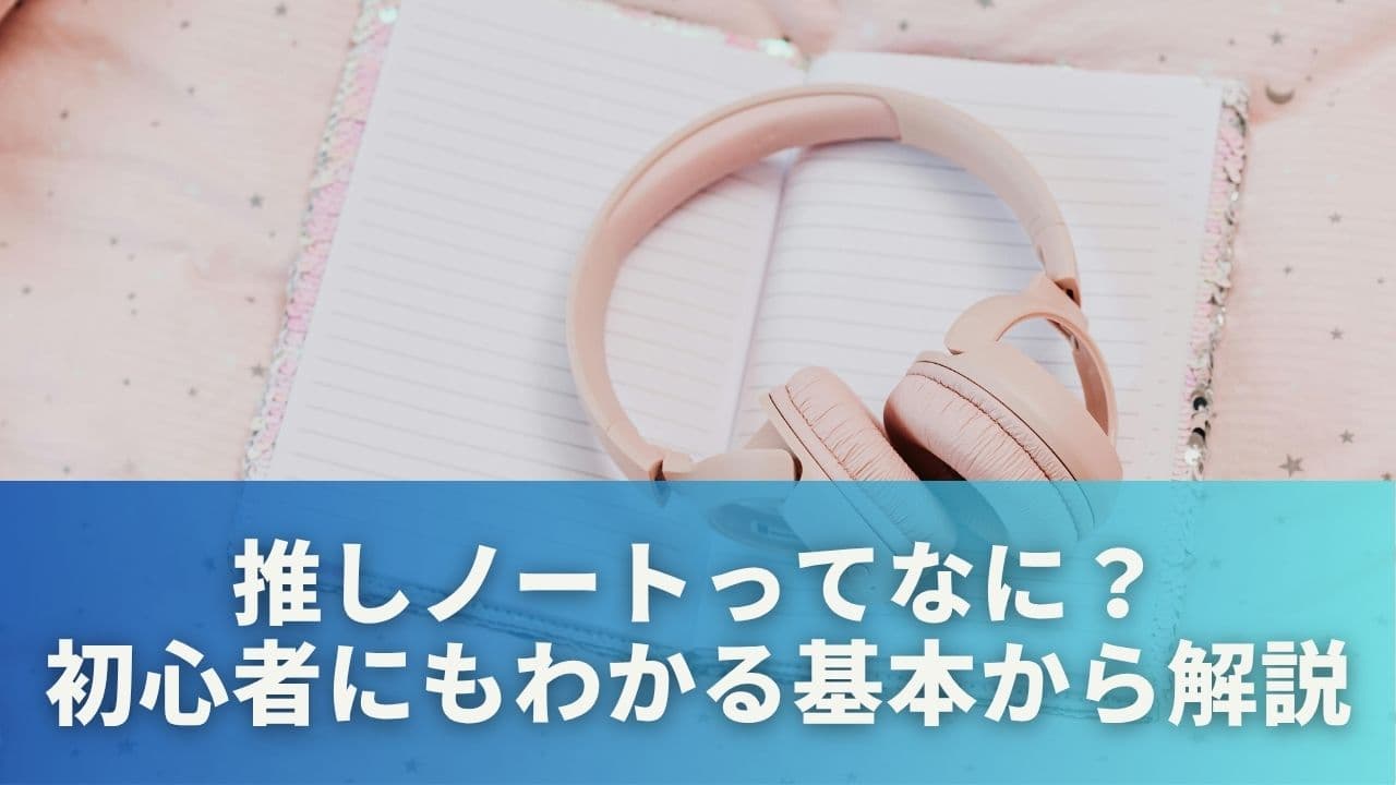 推しノートってなに?初心者にもわかる基本から解説