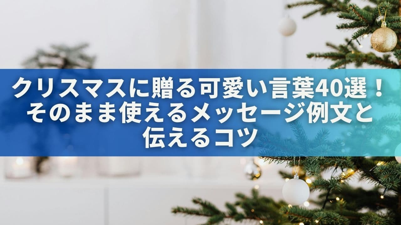 クリスマスに贈る可愛い言葉40選！そのまま使えるメッセージ例文と伝えるコツ