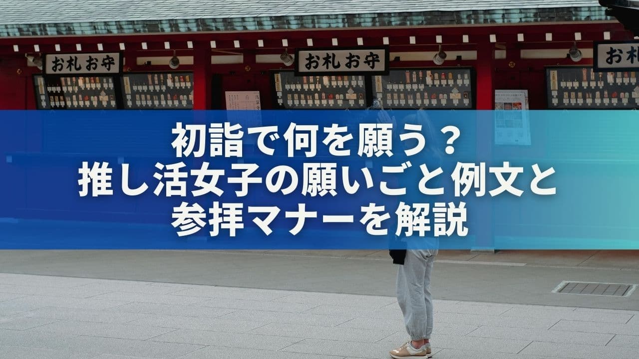 初詣で何を願う？推し活女子のための願いごと例文27選と参拝マナーを解説