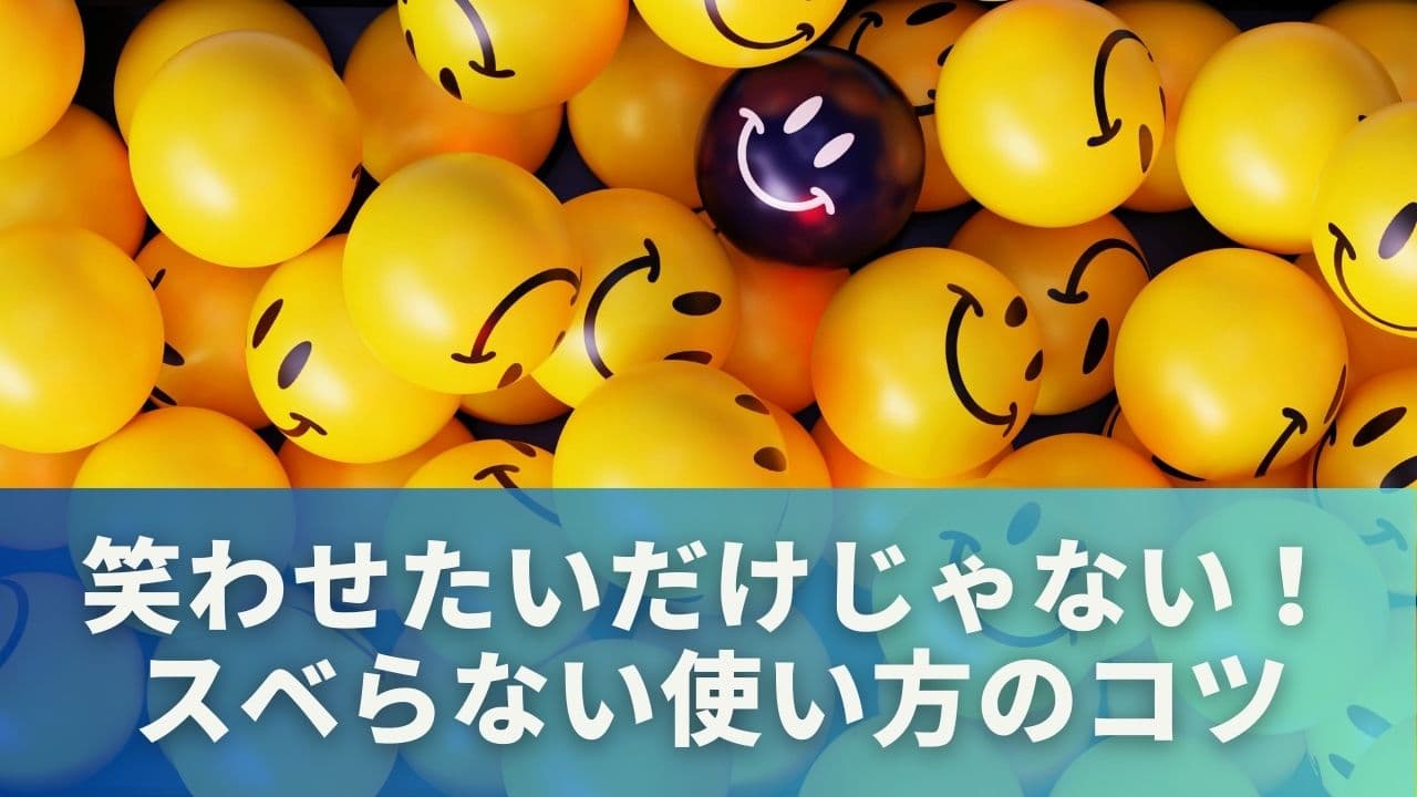 笑わせたいだけじゃない！スベらない使い方のコツ