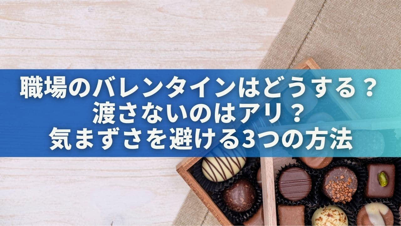 職場のバレンタインはどうする？渡さないのはアリ？気まずさを避ける3つの方法