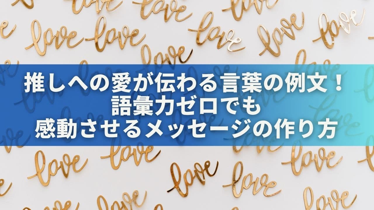 推しへの愛が伝わる言葉の例文24選！語彙力ゼロでも感動させるメッセージの作り方