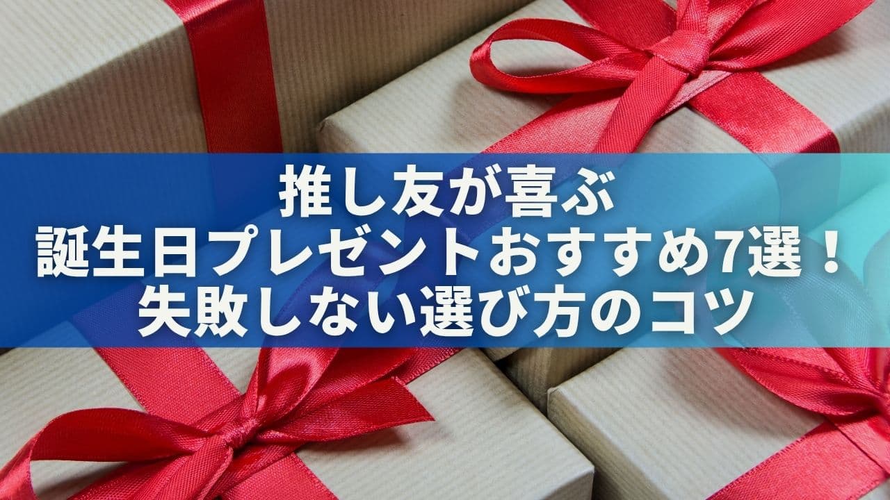 推し友が喜ぶ誕生日プレゼントおすすめ7選！失敗しない選び方のコツ