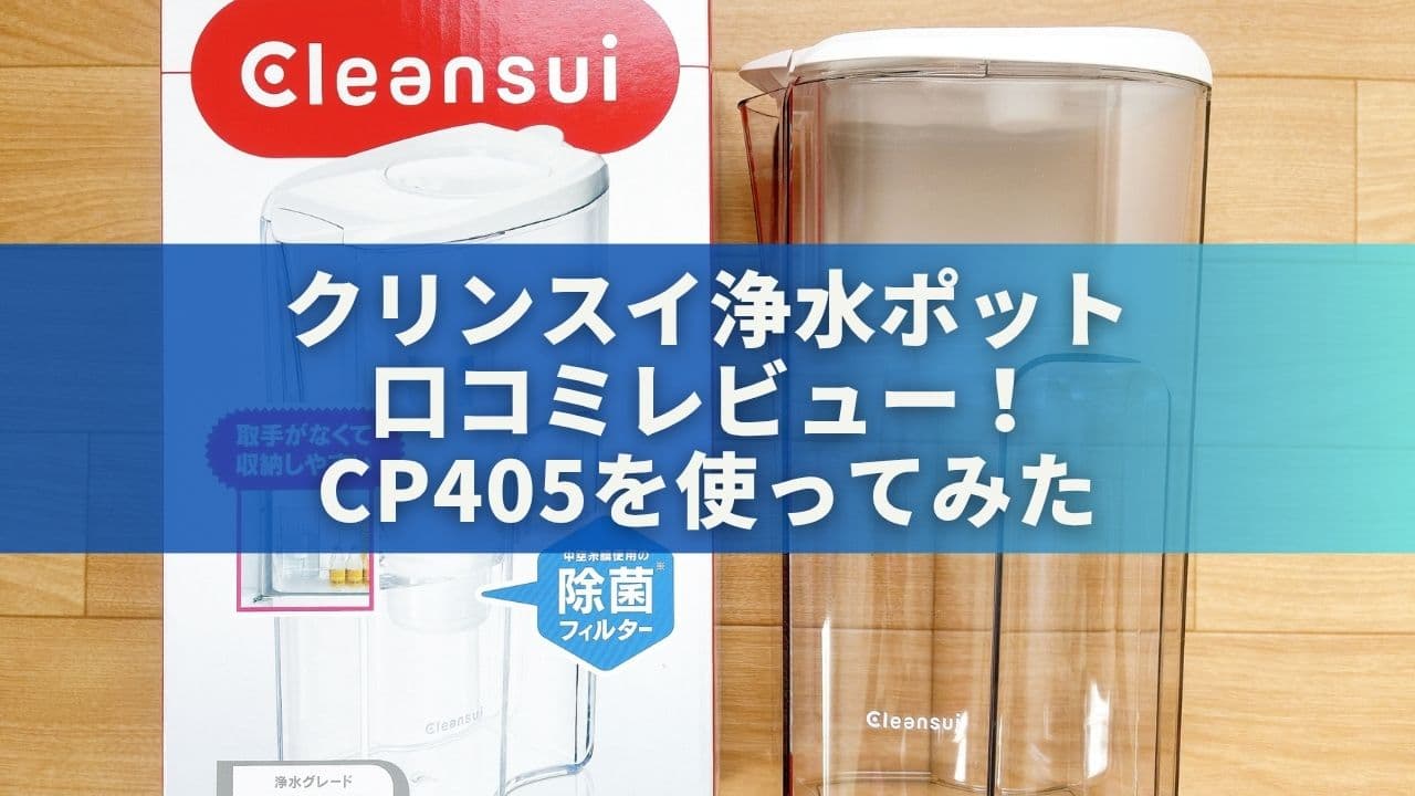 クリンスイ浄水ポット口コミレビュー！CP405を1人暮らしで使ってみた